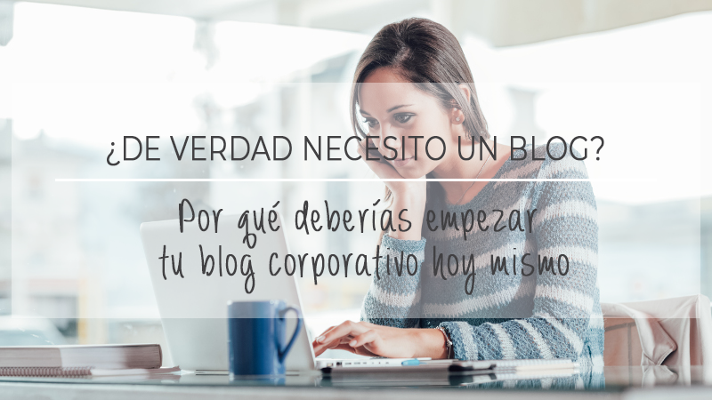 Por qué deberías empezar tu blog corporativo hoy mismo