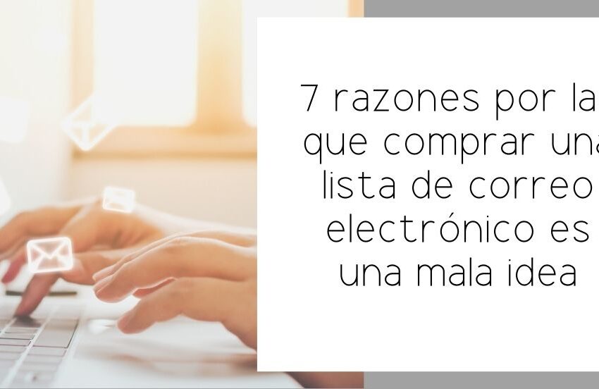 7 razones por las que comprar una lista de correo electrónico es una mala idea